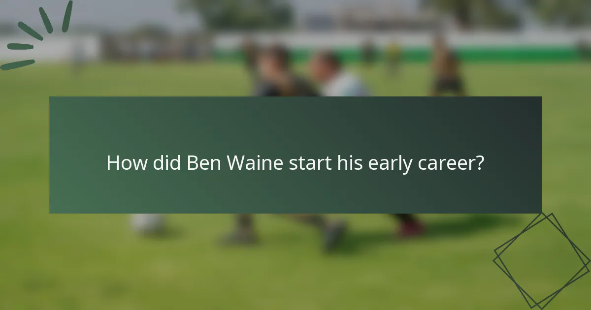 How did Ben Waine start his early career?