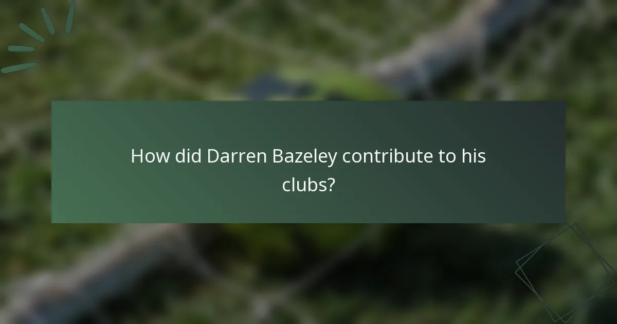 How did Darren Bazeley contribute to his clubs?