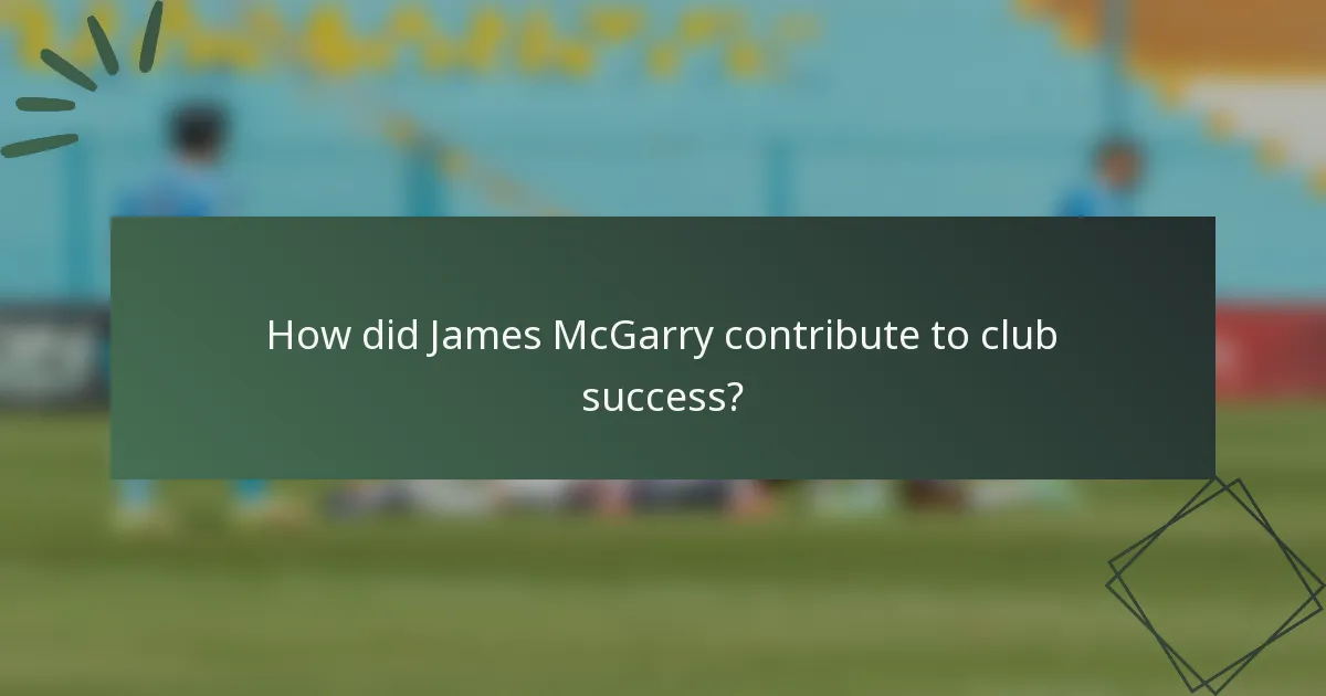 How did James McGarry contribute to club success?