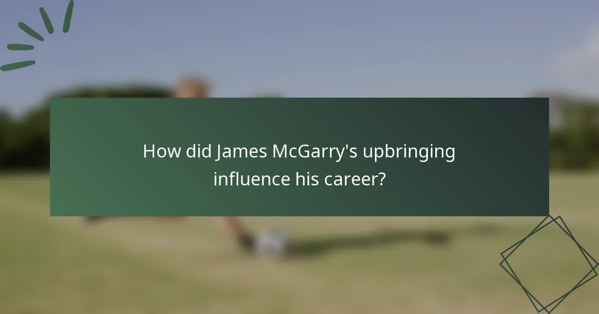 How did James McGarry's upbringing influence his career?