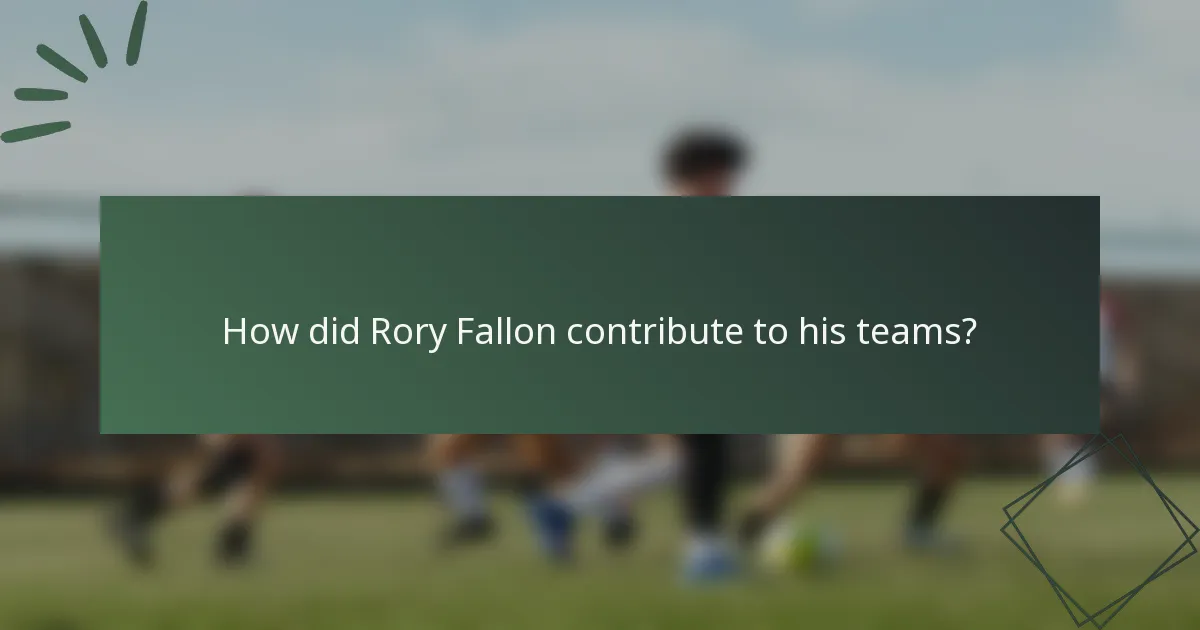 How did Rory Fallon contribute to his teams?