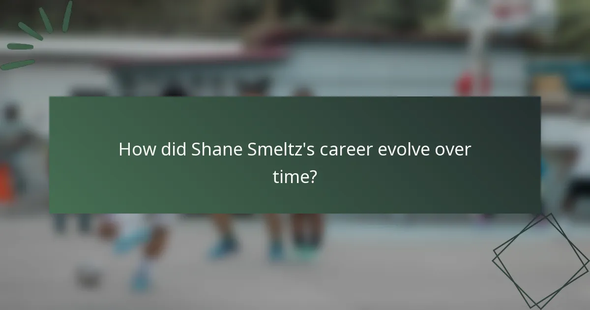 How did Shane Smeltz's career evolve over time?