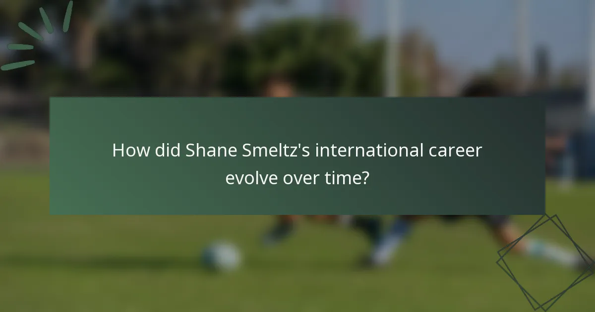 How did Shane Smeltz's international career evolve over time?