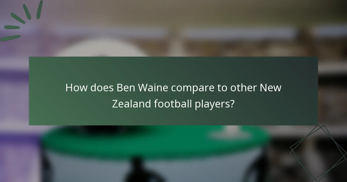 How does Ben Waine compare to other New Zealand football players?