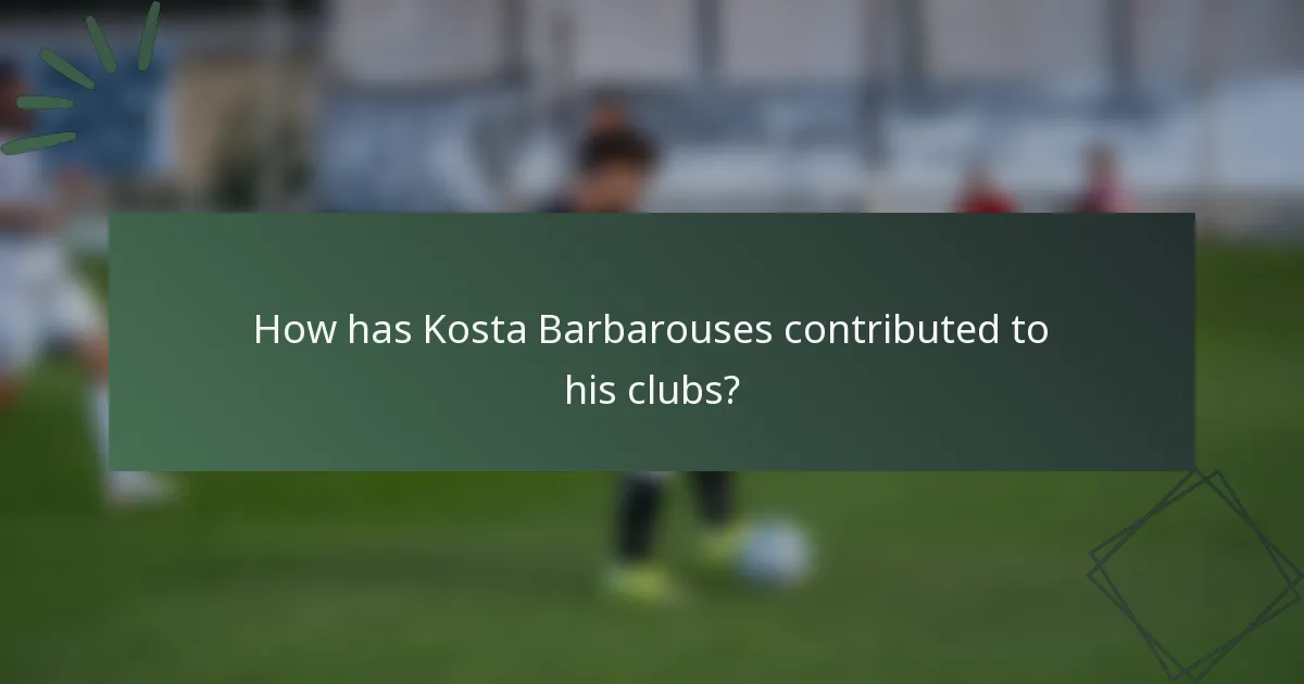 How has Kosta Barbarouses contributed to his clubs?
