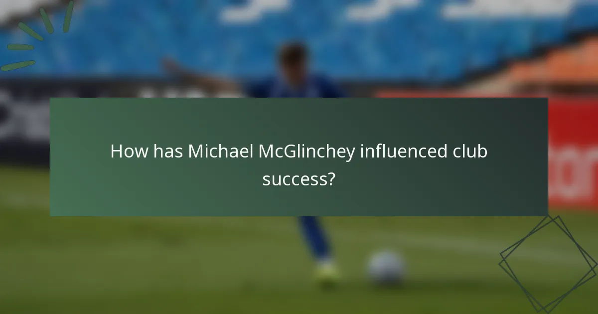 How has Michael McGlinchey influenced club success?