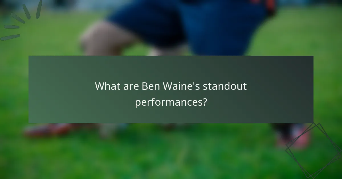 What are Ben Waine's standout performances?