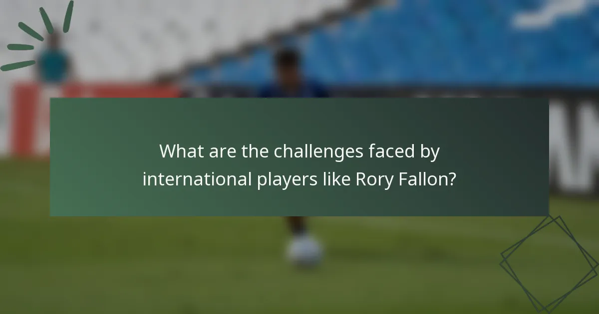 What are the challenges faced by international players like Rory Fallon?