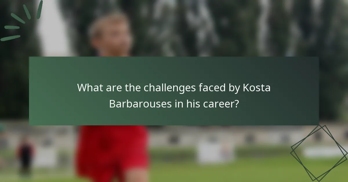 What are the challenges faced by Kosta Barbarouses in his career?