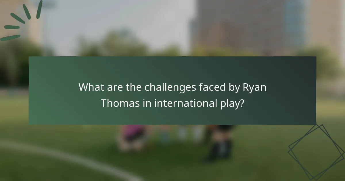 What are the challenges faced by Ryan Thomas in international play?