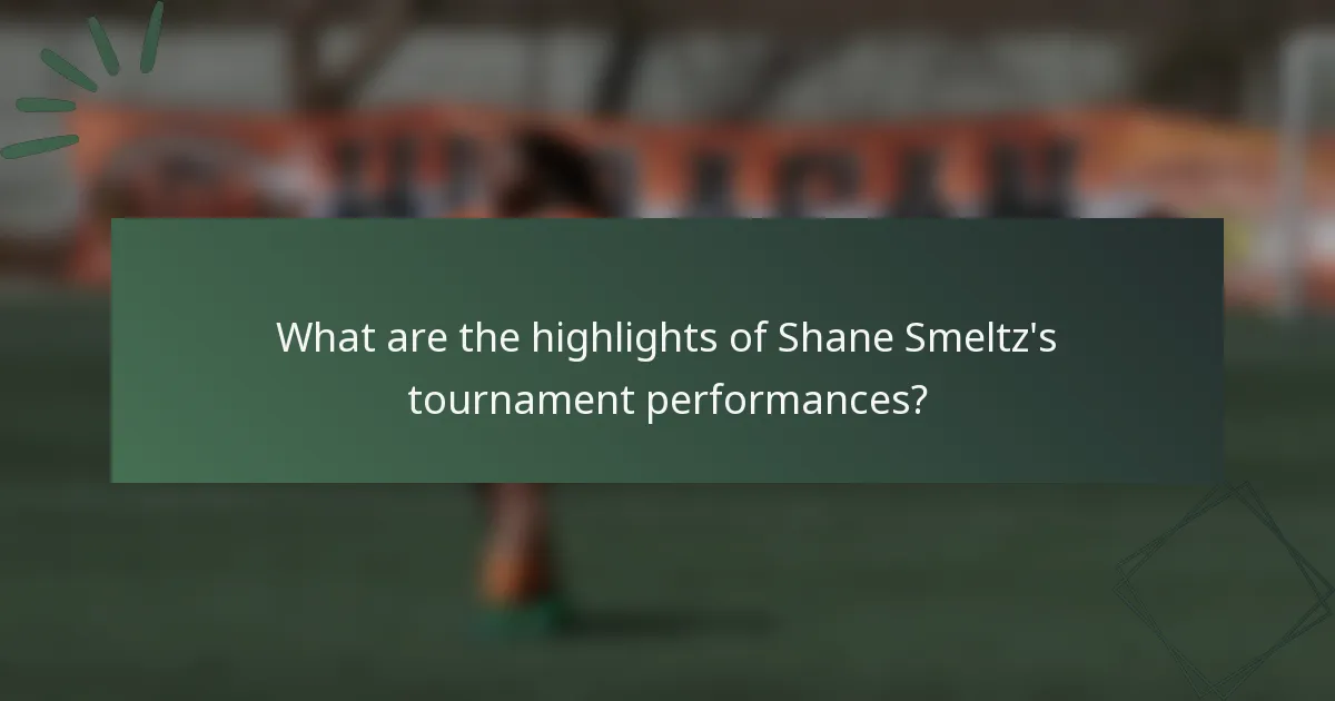 What are the highlights of Shane Smeltz's tournament performances?