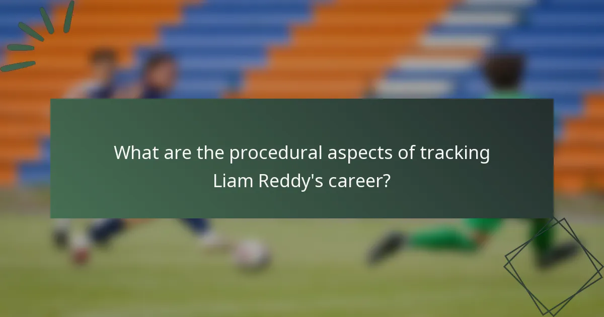 What are the procedural aspects of tracking Liam Reddy's career?