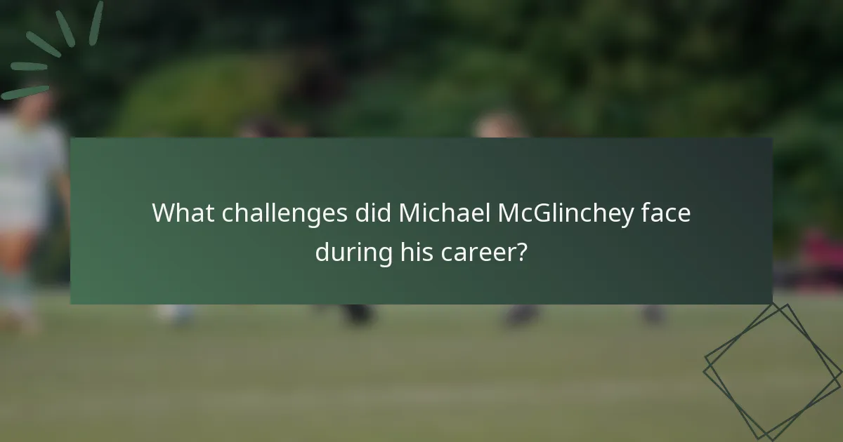 What challenges did Michael McGlinchey face during his career?