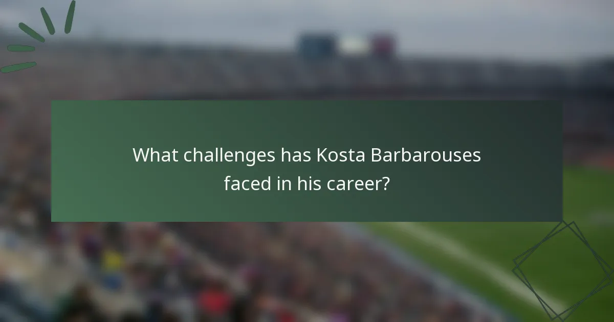 What challenges has Kosta Barbarouses faced in his career?