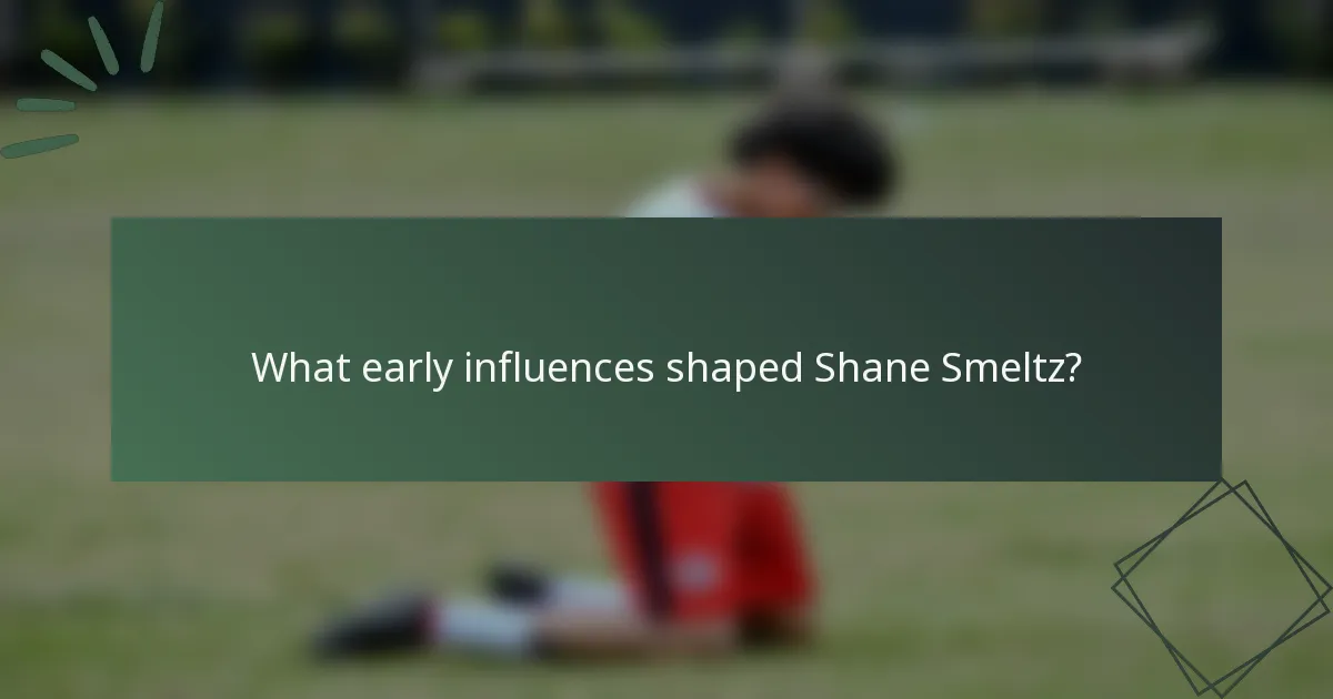 What early influences shaped Shane Smeltz?