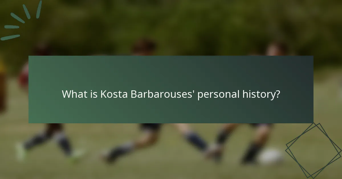 What is Kosta Barbarouses' personal history?