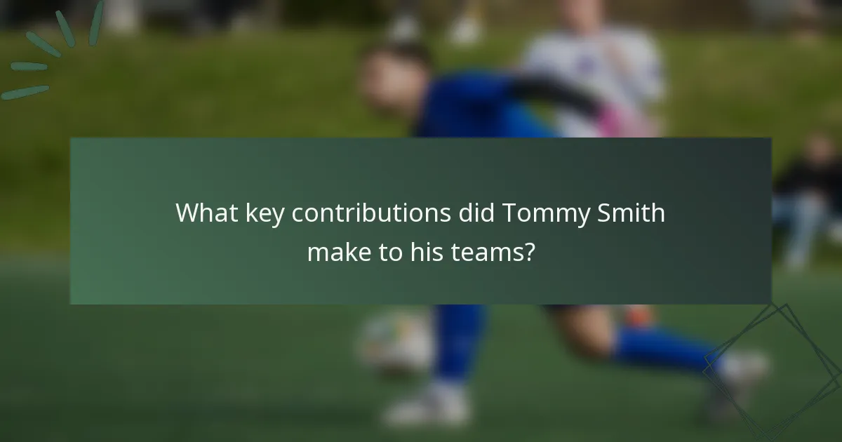 What key contributions did Tommy Smith make to his teams?