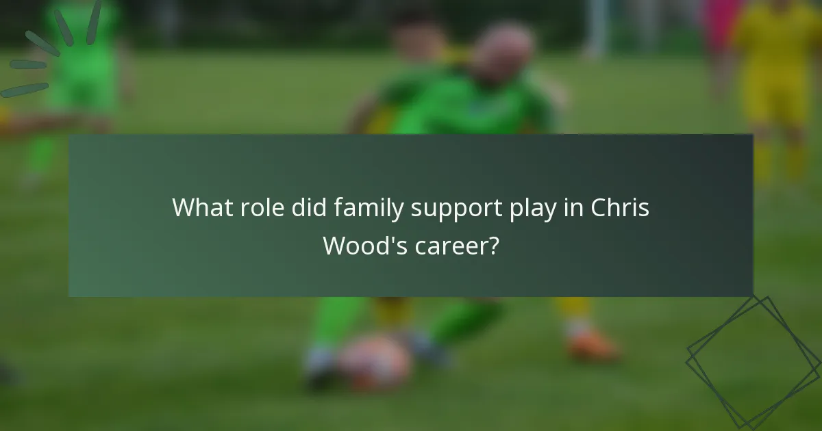 What role did family support play in Chris Wood's career?