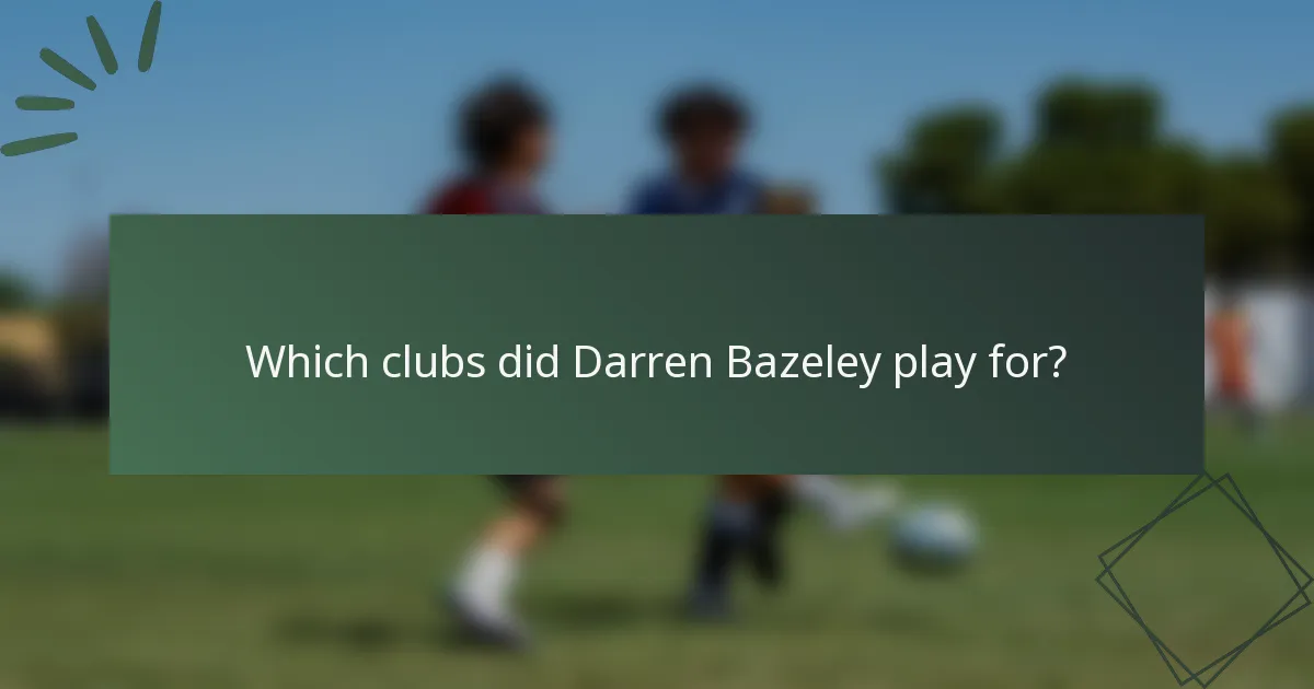 Which clubs did Darren Bazeley play for?