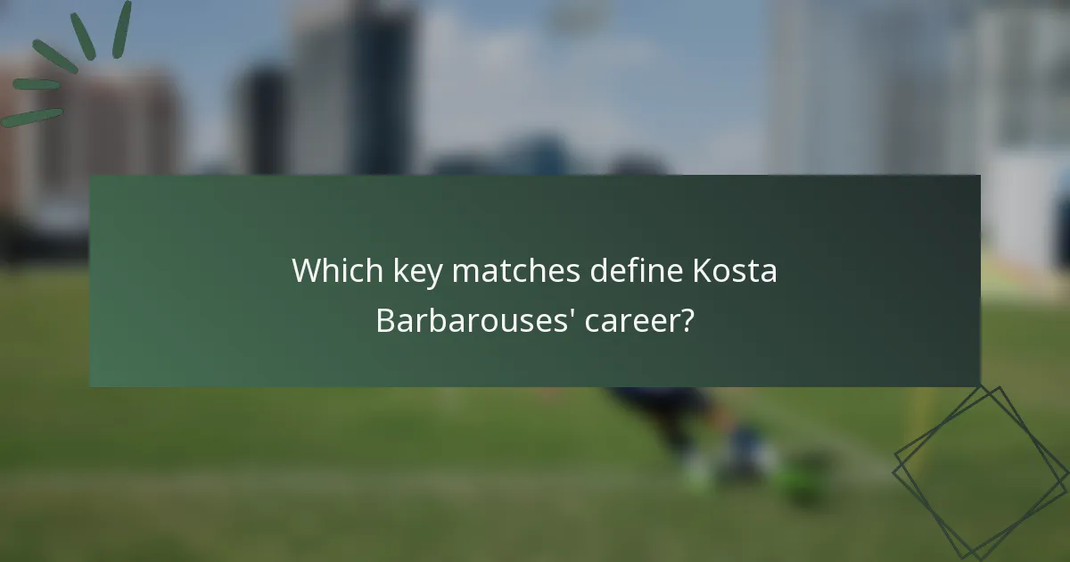 Which key matches define Kosta Barbarouses' career?