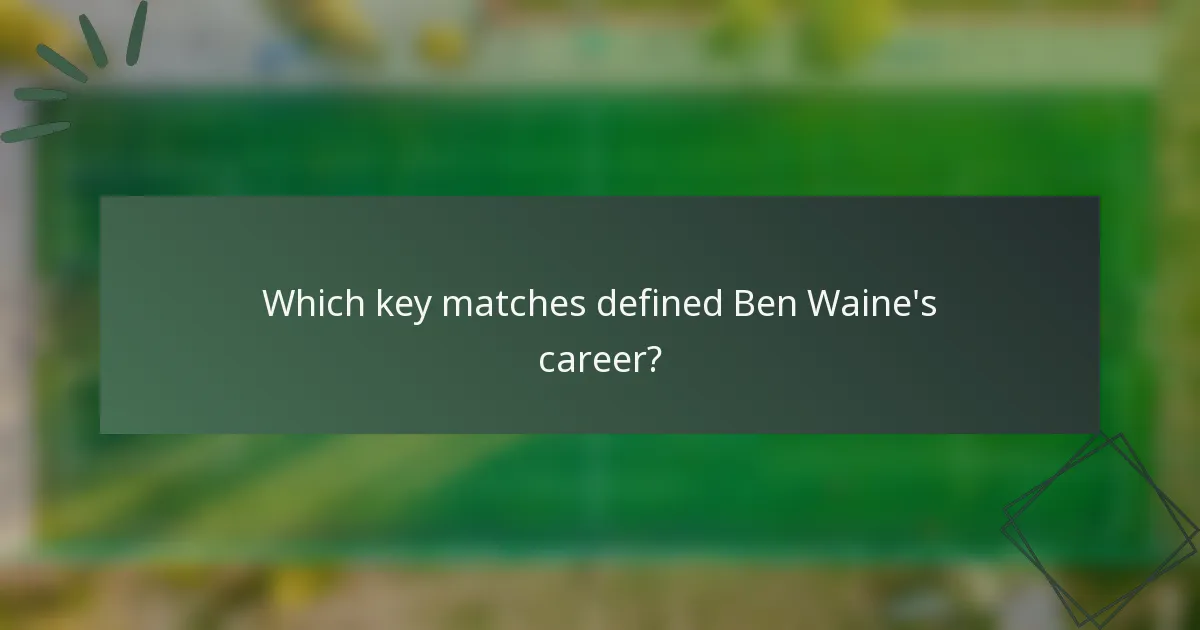 Which key matches defined Ben Waine's career?