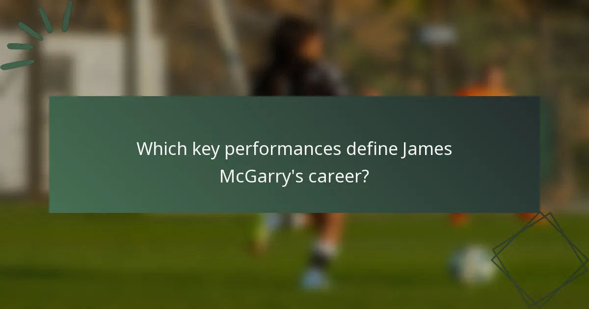 Which key performances define James McGarry's career?