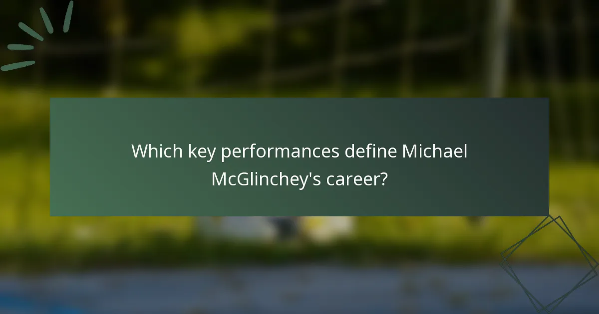 Which key performances define Michael McGlinchey's career?