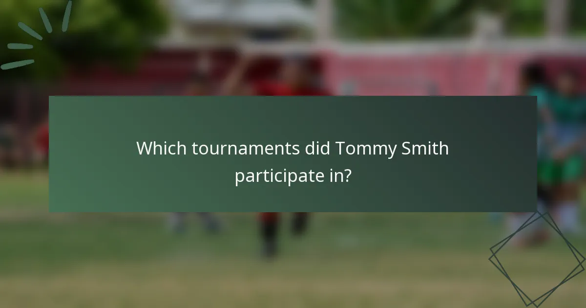 Which tournaments did Tommy Smith participate in?