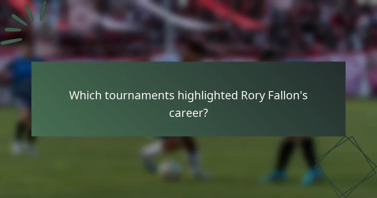 Which tournaments highlighted Rory Fallon's career?